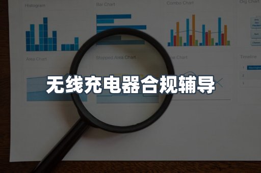 无线充电器合规辅导